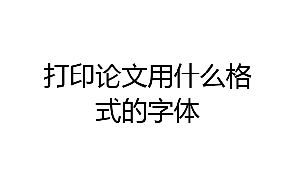 打印论文用什么格式的字体