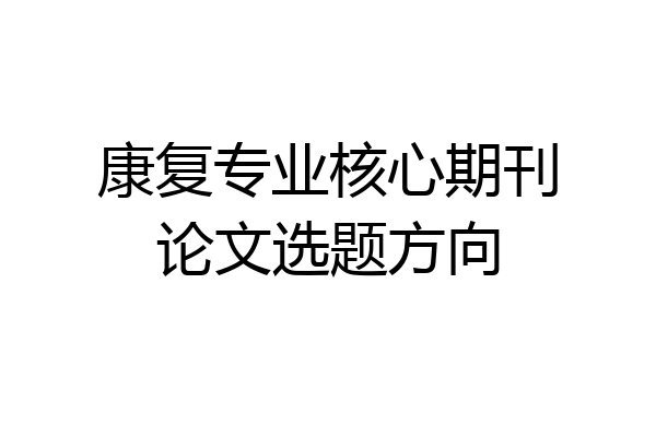 康复专业核心期刊论文选题方向