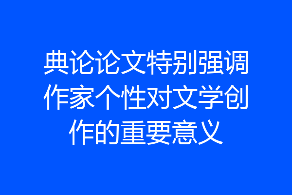 典论论文特别强调作家个性对文学创作的重要意义