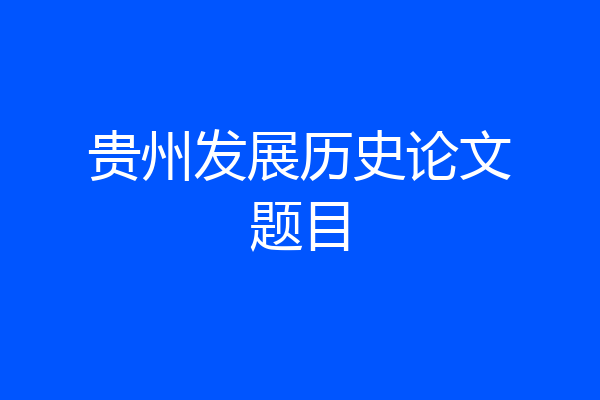 贵州发展历史论文题目