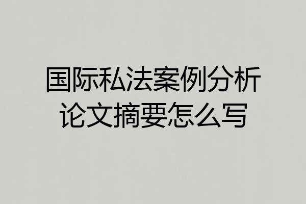 国际私法案例分析论文摘要怎么写