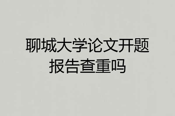 聊城大学论文开题报告查重吗