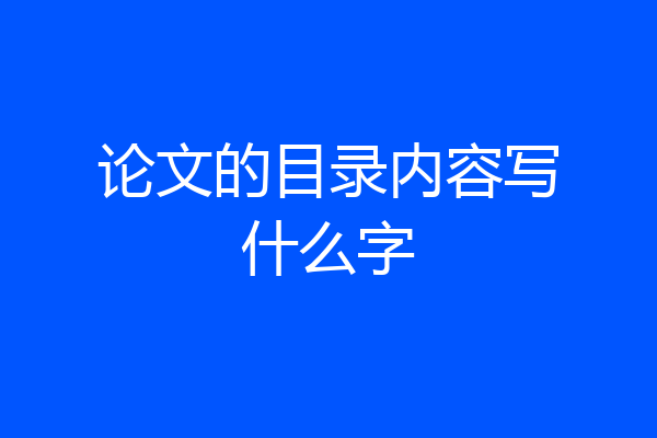 论文的目录内容写什么字