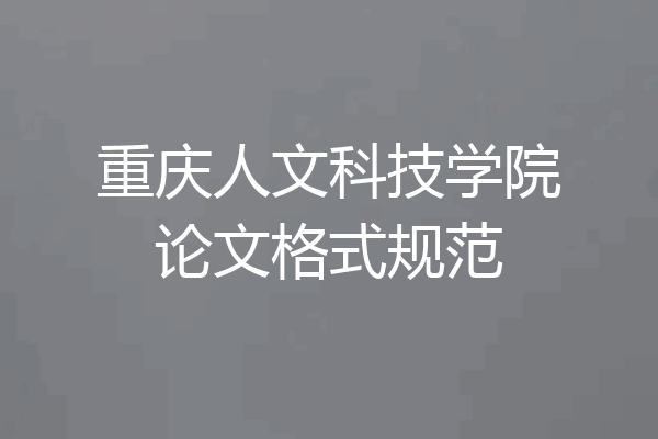 重庆人文科技学院论文格式规范