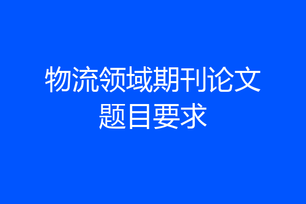 物流领域期刊论文题目要求