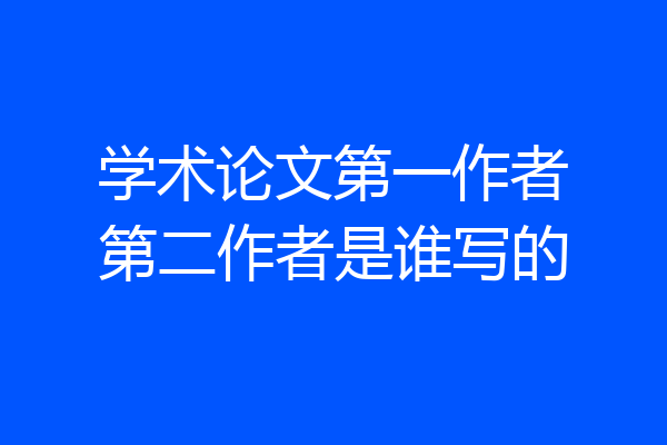 学术论文第一作者第二作者是谁写的