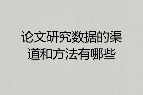 论文研究数据的渠道和方法有哪些