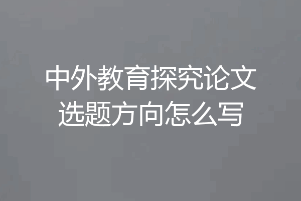 中外教育探究论文选题方向怎么写