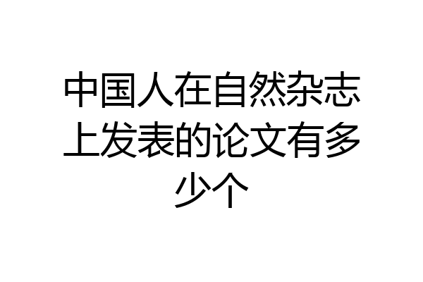 中国人在自然杂志上发表的论文有多少个