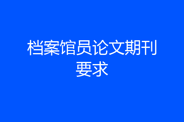 档案馆员论文期刊要求