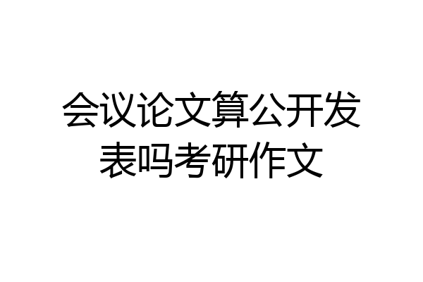 会议论文算公开发表吗考研作文