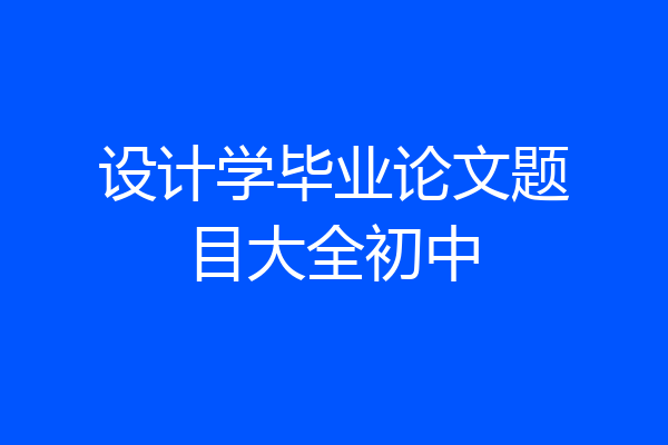 设计学毕业论文题目大全初中