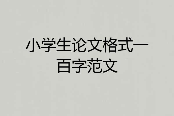 小学生论文格式一百字范文