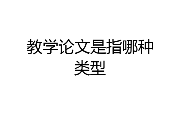 教学论文是指哪种类型