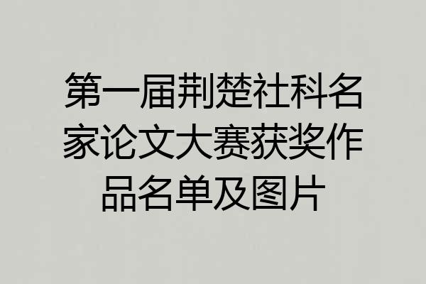 第一届荆楚社科名家论文大赛获奖作品名单及图片