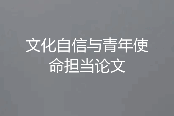 文化自信与青年使命担当论文