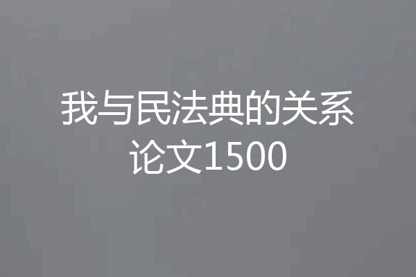 我与民法典的关系论文1500