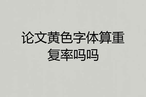 论文黄色字体算重复率吗吗