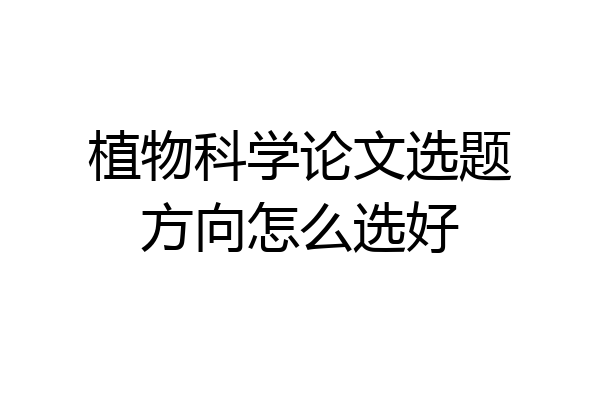 植物科学论文选题方向怎么选好
