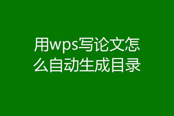 用wps写论文怎么自动生成目录
