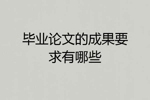 毕业论文的成果要求有哪些