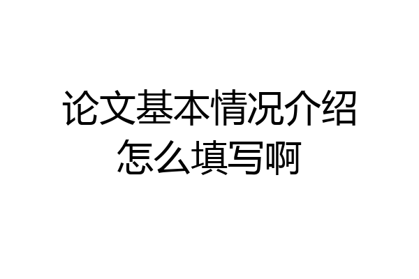 论文基本情况介绍怎么填写啊