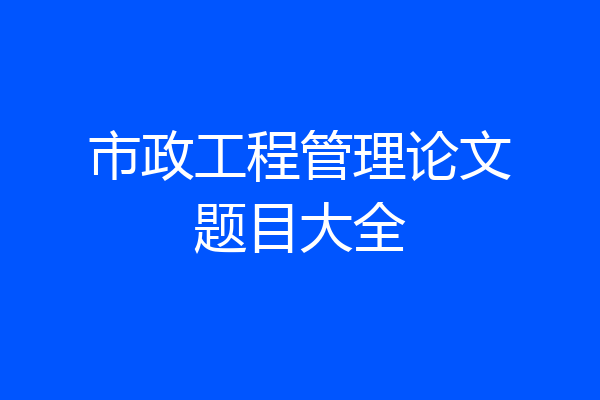 市政工程管理论文题目大全