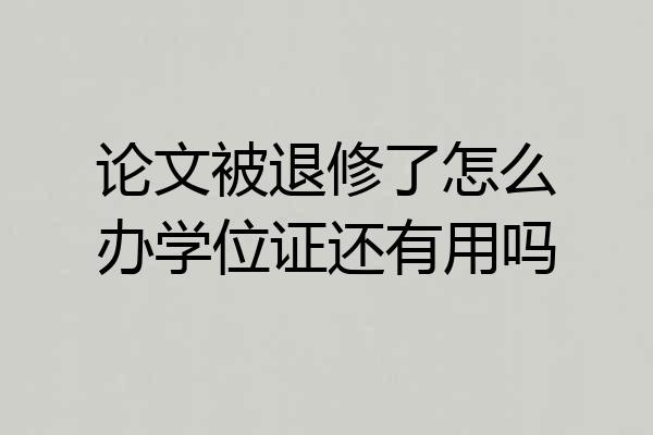 论文被退修了怎么办学位证还有用吗