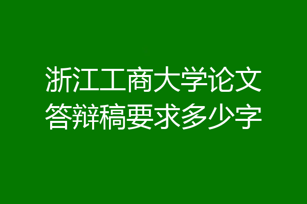 浙江工商大学论文答辩稿要求多少字