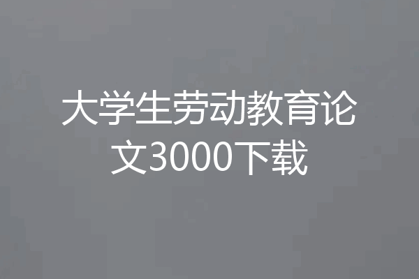 大学生劳动教育论文3000下载