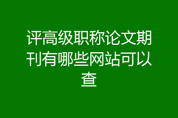 评高级职称论文期刊有哪些网站可以查