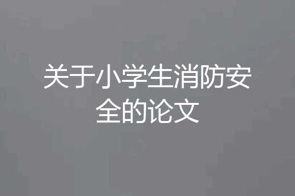 关于小学生消防安全的论文