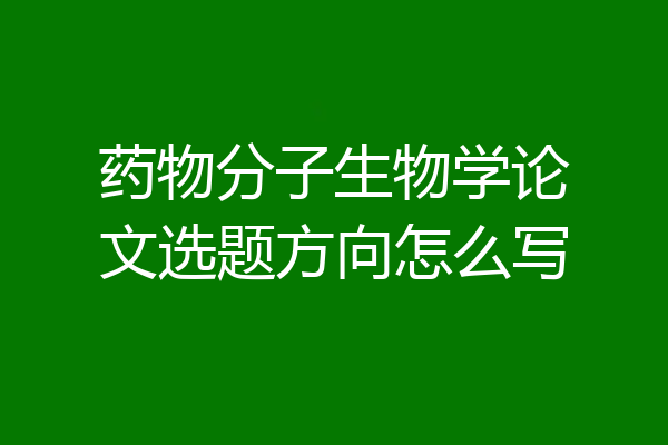 药物分子生物学论文选题方向怎么写