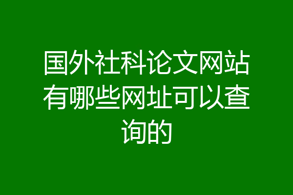 国外社科论文网站有哪些网址可以查询的