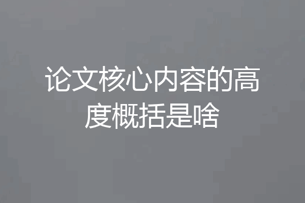 论文核心内容的高度概括是啥