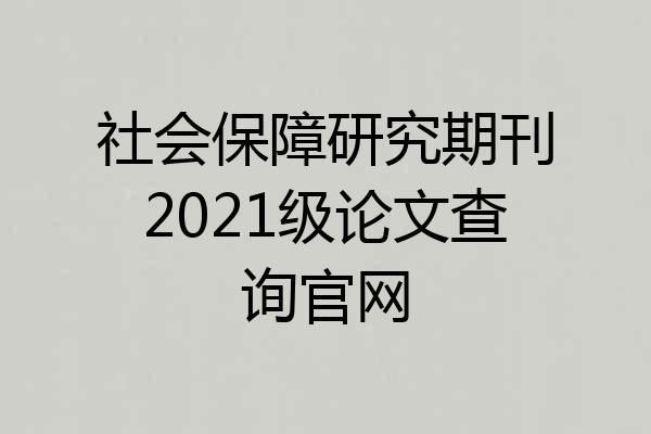 社会保障研究期刊2021级论文查询官网