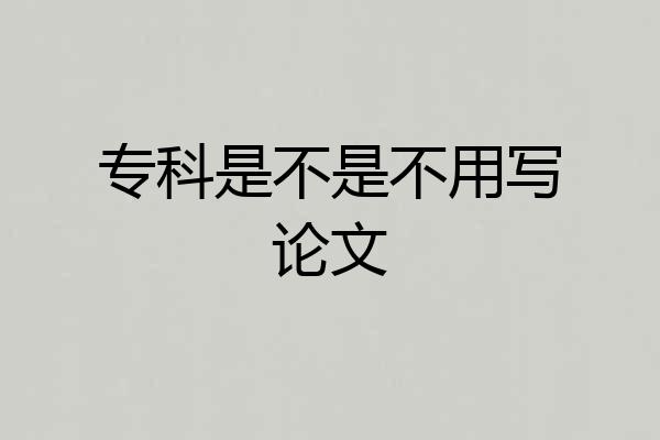 专科是不是不用写论文