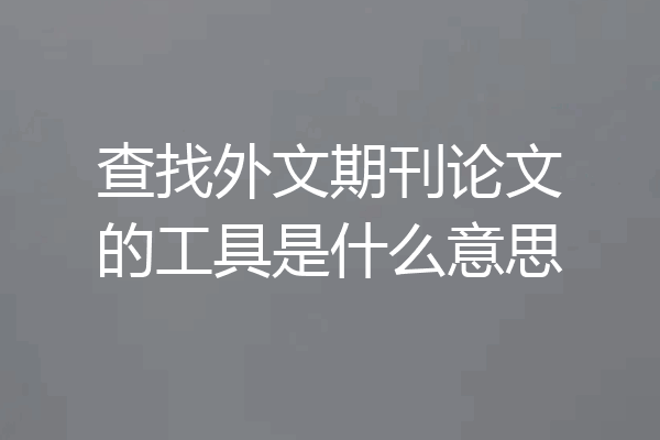 查找外文期刊论文的工具是什么意思