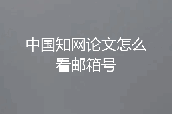 中国知网论文怎么看邮箱号