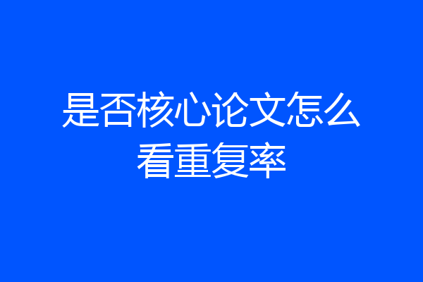 是否核心论文怎么看重复率