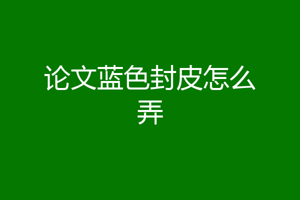 论文蓝色封皮怎么弄