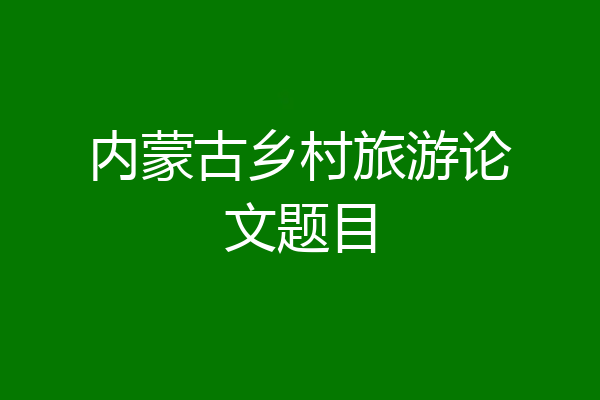 内蒙古乡村旅游论文题目