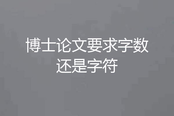 博士论文要求字数还是字符