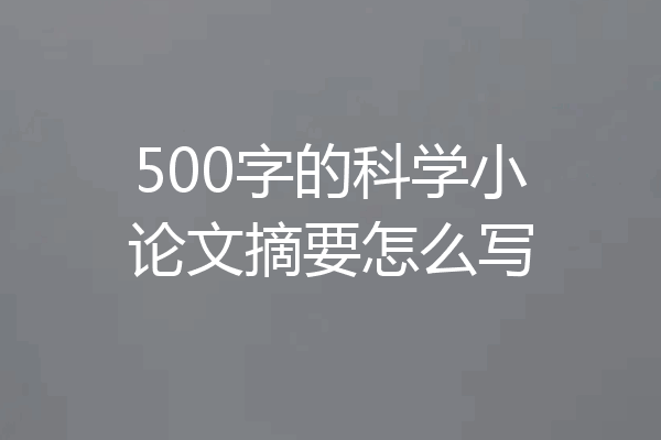 500字的科学小论文摘要怎么写