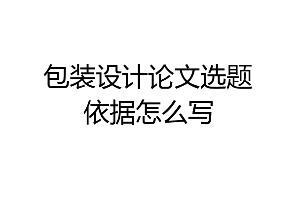 包装设计论文选题依据怎么写