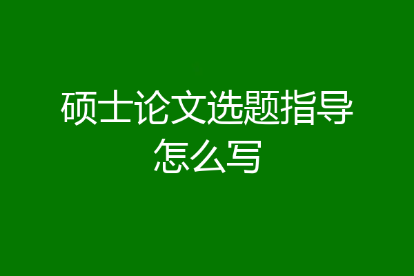 硕士论文选题指导怎么写