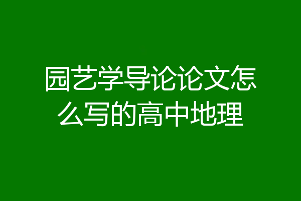 园艺学导论论文怎么写的高中地理
