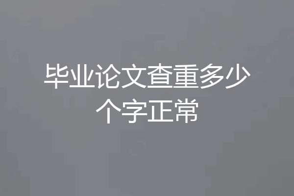毕业论文查重多少个字正常