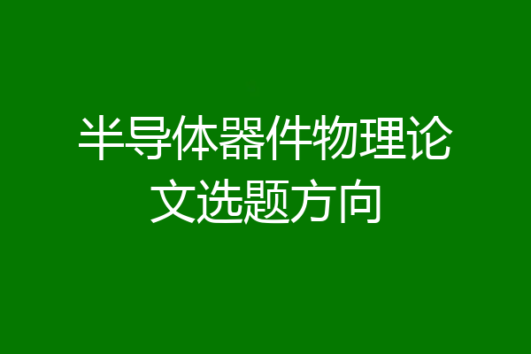 半导体器件物理论文选题方向
