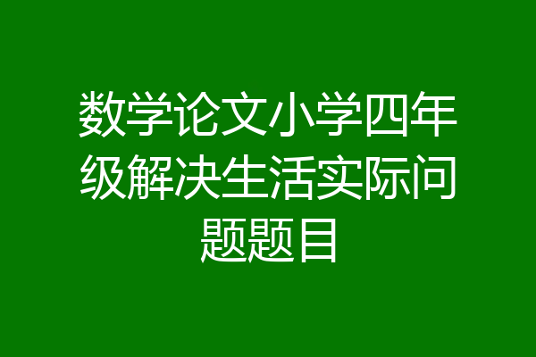 数学论文小学四年级解决生活实际问题题目